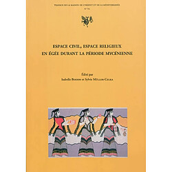 Espace civil, espace religieux en Egée durant la période mycénienne : approches épigraphique, linguistique et archéologique : actes des journées d'archéologie et de philologies mycéniennes tenues à la Maison de l'Orient et de la Méditerranée-Jean Pouilloux les 1er février 2006 et 1er mars 2007