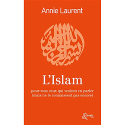 L'islam : pour tous ceux qui veulent en parler (mais ne le connaissent pas encore)
