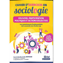 Cahier d'exercices en sociologie : pouvoir, participation politique et action collective : les connaissances fondamentales de la seconde aux études sup, lycée, prépa, licence