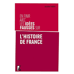 En finir avec les idées fausses sur l'histoire de France