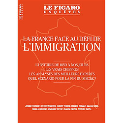 Le Figaro enquêtes, hors-série. La France face au défi de l'immigration : l'histoire de 1850 à nos jours, les vrais chiffres, les analyses des meilleurs experts : quel scénario pour la fin du siècle ?