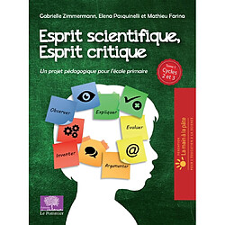 Esprit scientifique, esprit critique. Vol. 1. Un projet pédagogique pour l'école primaire : cycles 2 et 3