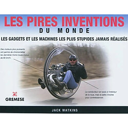 Les pires inventions du monde : les gadgets et les machines les plus stupides jamais réalisés