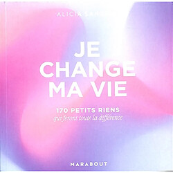 Je change ma vie : 170 petits riens qui feront toute la différence