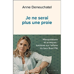 Je ne serai plus une proie : manipulations et arnaques : lumières sur l'affaire du faux Brad Pitt