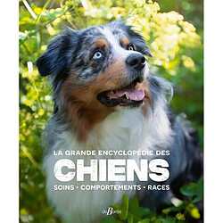 La grande encyclopédie des chiens : soins, comportements, races
