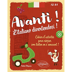 Avanti ! L'italiano divertendosi ! : cahier d'activités pour réviser son italien en s'amusant ! : A2-B1