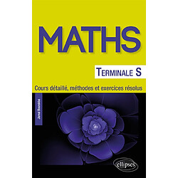 Maths terminale S : cours détaillé, méthodes et exercices résolus