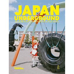Japan underground : art, culture, société, le Japon comme vous ne l'avez jamais lu