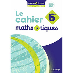 Le cahier maths & tiques, 6e : nouveau programme 2025