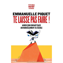Te laisse pas faire ! : aider son enfant face au harcèlement à l'école