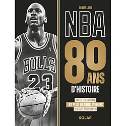 NBA : 80 ans d'histoire : toutes les saisons, les plus grands joueurs, les faits marquants