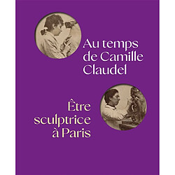 Au temps de Camille Claudel, être sculptrice à Paris
