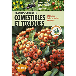 Plantes sauvages comestibles et toxiques : 170 baies, fruits et herbes sauvages