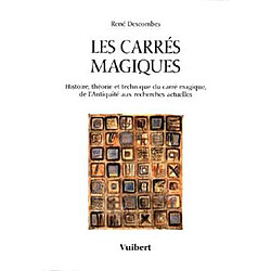Les carrés magiques : histoire, théorie et technique du carré magique, de l'Antiquité aux recherches actuelles