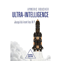 Ultra-intelligence : jusqu'où iront les IA ?