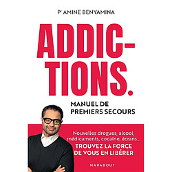Addictions : manuel de premiers secours : nouvelles drogues, alcool, médicaments, cocaïne, écrans... Trouvez la force de vous en libérer - Occasion