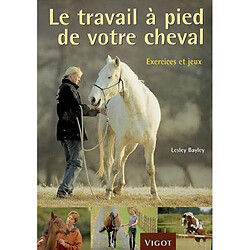 Le travail à pied de votre cheval : exercices et jeux pour développer un lien plus puissant avec votre cheval