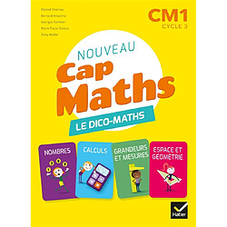 Nouveau Cap maths CM1, cycle 3 : le dico-maths : nombres, calculs, grandeurs et mesures, espage et géométrie