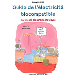 Le guide de l'électricité biocompatible : pollutions électromagnétiques