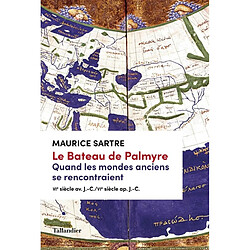 Le bateau de Palmyre : quand les mondes anciens se rencontraient : VIe siècle av. J.-C.-VIe siècle ap. J.-C.