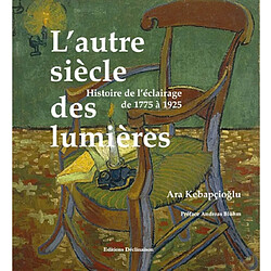 L'autre siècle des lumières : histoire de l'éclairage de 1775 à 1925