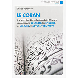 Le Coran : une synthèse d'introduction et de référence pour éclairer le contexte, les épisodes, les valeurs et l'actualité du texte