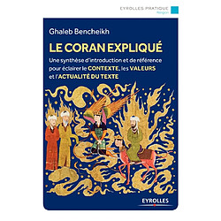 Le Coran expliqué : une synthèse d'introduction et de référence pour éclairer le contexte, les valeurs et l'actualité du texte