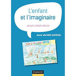 L'enfant et l'imaginaire : jouer, créer, rêver