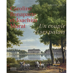 Caroline Bonaparte et Joachim Murat : un couple et ses palais