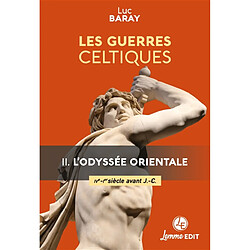 Les guerres celtiques. Vol. 2. L'odyssée orientale (IVe-Ier siècle avant J.-C.)