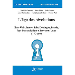 L'âge des révolutions : Etats-Unis, France, Saint-Domingue, Irlande, Pays-Bas autrichiens et Provinces-Unies : 1770-1804