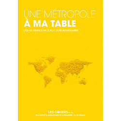 Les cahiers de l'IAURIF, n° 173. Une métropole à ma table : l'Ile-de-France face aux défis alimentaires