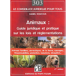 Animaux : guide juridique et pratique sur les lois et réglementations : animaux domestiques, animaux de la ferme, animaux sauvages..., responsabilités, protection, nuisances, divagation...