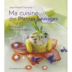 Ma cuisine des plantes sauvages : 150 recettes autour des 4 saisons
