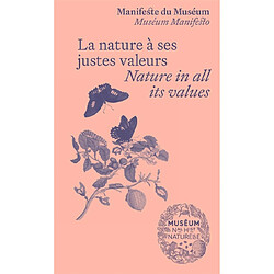 Manifeste du Muséum. La nature à ses justes valeurs. Nature in all its values. Museum manifesto. La nature à ses justes valeurs. Nature in all its values