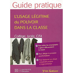 L'usage légitime du pouvoir dans la classe : collèges, lycées et CFA : pour aider les enseignants à gérer efficacement la classe, pour alléger la pression psychologique, pour instaurer un climat coopératif propice à l'apprentissage