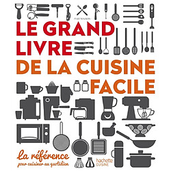 Le grand livre de la cuisine facile : la référence pour cuisiner au quotidien