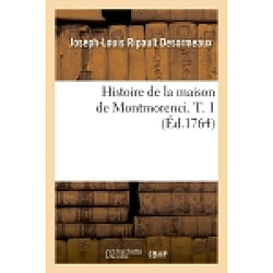 Histoire de la maison de Montmorenci. T. 1 (Ed.1764)