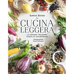 La cucina leggera : la cuisine italienne légère et gourmande