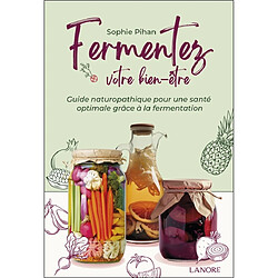 Fermentez votre bien-être : guide naturopathique pour une santé optimale grâce à la fermentation