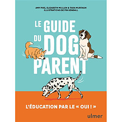 Le guide du dog parent : l'éducation par le oui !
