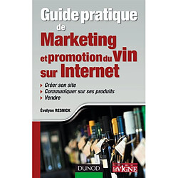 Guide pratique de marketing et promotion du vin sur Internet : créer son site, communiquer sur ses produits, vendre