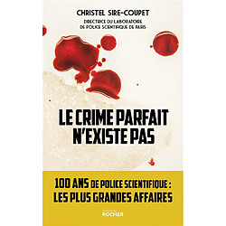 Le crime parfait n'existe pas : 100 ans de police scientifique... : les plus grandes affaires !