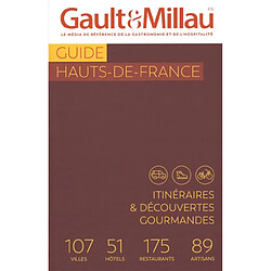 Guide Hauts-de-France : itinéraires & découvertes gourmandes : 107 villes, 51 hôtels, 175 restaurants, 89 artisans