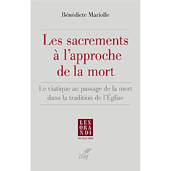 Les sacrements à l'approche de la mort : le viatique au passage de la mort dans la tradition de l'Eglise