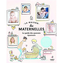 La maison des maternelles : le guide des parents épanouis : grossesse, naissance, petite enfance, toutes les réponses des experts de l'émission