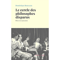 Le cercle des philosophes disparus : pièce en sept actes