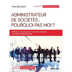 Administrateur de sociétés : pourquoi pas moi ? : méthode et conseils pour rechercher et obtenir un mandat d'administrateur