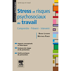 Stress et risques psychosociaux au travail : comprendre, prévenir, intervenir : aspects conceptuels et théoriques, facteurs de risque et de protection, outils pratiques de prévention